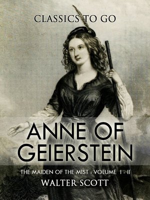 cover image of Anne of Geierstein; Or, the Maiden of the Mist. Volume 1 and 2